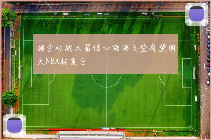 掘金对战火箭信心满满戈登有望明天NBA杯复出